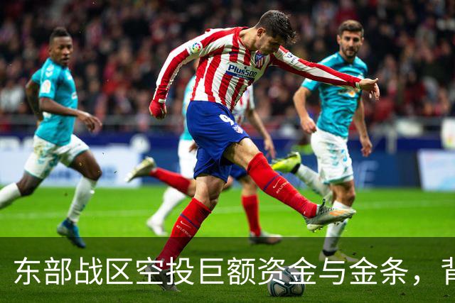 东部战区空投巨额资金与金条，背后的深意何在？